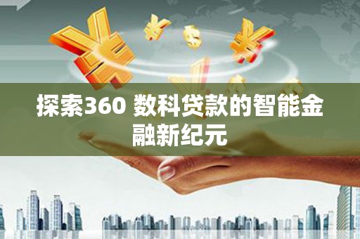 栾城探索360 数科贷款的智能金融新纪元