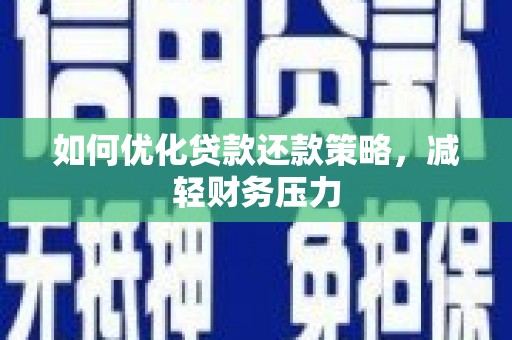 栾城如何优化贷款还款策略，减轻财务压力