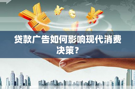 栾城贷款广告如何影响现代消费决策？