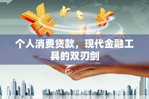 栾城个人消费贷款，现代金融工具的双刃剑
