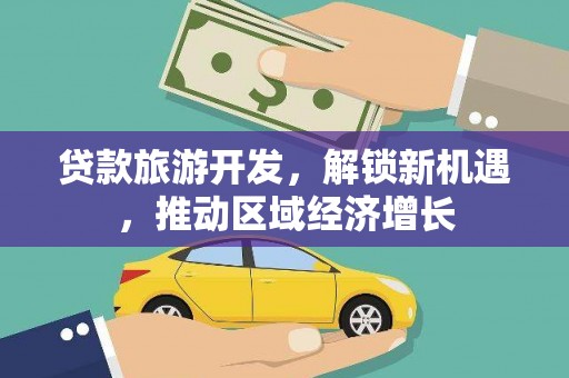 栾城贷款旅游开发，解锁新机遇，推动区域经济增长