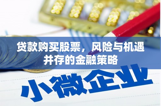 栾城贷款购买股票，风险与机遇并存的金融策略