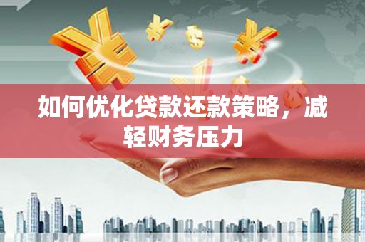 栾城如何优化贷款还款策略，减轻财务压力