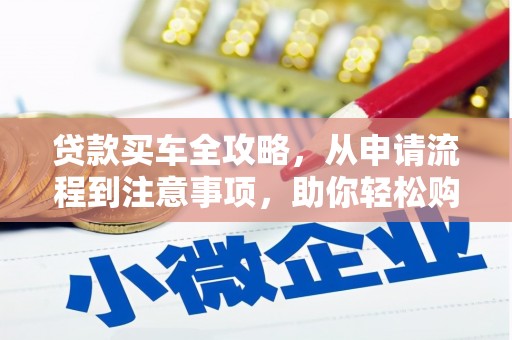 栾城贷款买车全攻略，从申请流程到注意事项，助你轻松购车